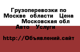 Грузоперевозки по Москве, области › Цена ­ 450 - Московская обл. Авто » Услуги   